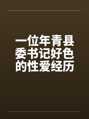 一位年青县委书记好色的性爱经历笔趣阁无弹窗封面