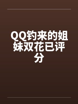 QQ钓来的姐妹双花已评分笔趣阁无弹窗封面