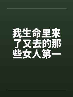 我生命里来了又去的那些女人第一部by佚名封面
