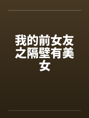 我的前女友之隔壁有美女by佚名笔趣阁无弹窗封面
