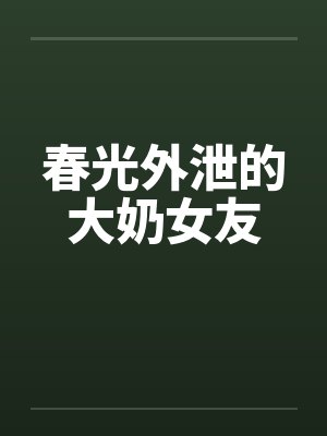 春光外泄的大奶女友封面