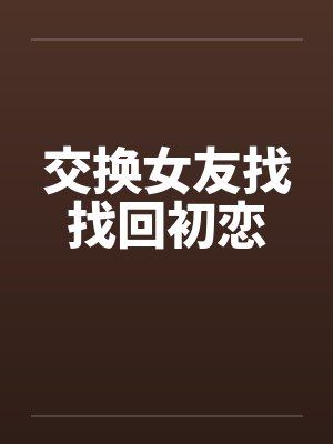 交换女友找找回初恋笔趣阁无弹窗封面