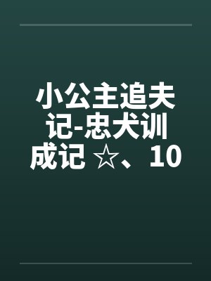 小公主追夫记-忠犬训成记 ☆、102 钻木取火by佚名笔趣阁无弹窗封面