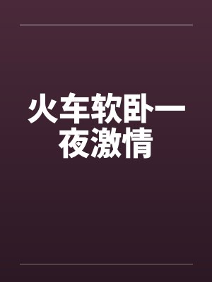 火车软卧一夜激情by佚名封面