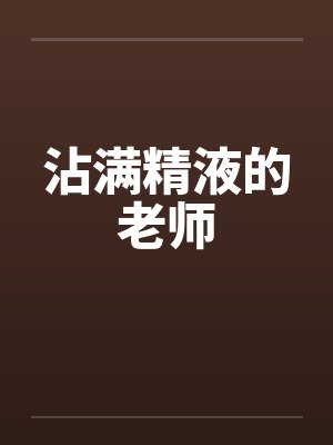 沾满精液的老师by佚名封面