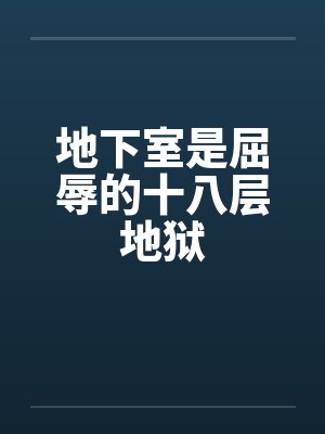 地下室是屈辱的十八层地狱by佚名笔趣阁无弹窗封面