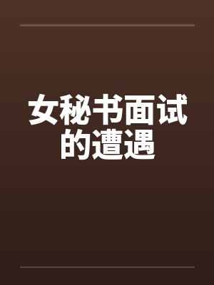 女秘书面试的遭遇by佚名笔趣阁无弹窗封面