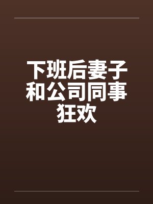 下班后妻子和公司同事狂欢by佚名封面