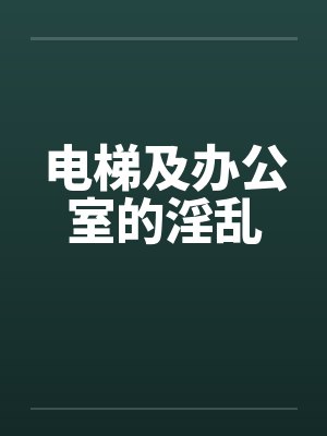 电梯及办公室的淫乱封面