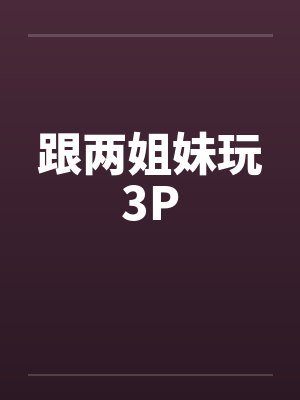 跟两姐妹玩3P封面
