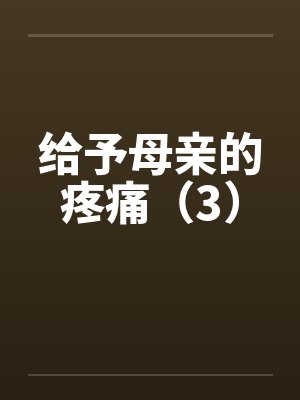 给予母亲的疼痛（3）笔趣阁无弹窗封面