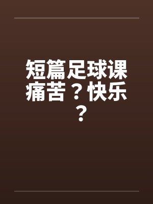 短篇足球课痛苦？快乐？by佚名笔趣阁无弹窗封面