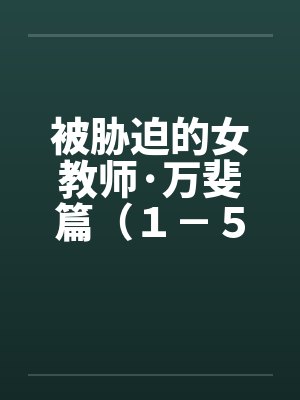 被胁迫的女教师·万斐篇（１－５）封面