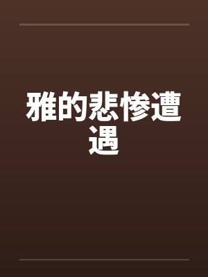 雅的悲惨遭遇by佚名笔趣阁无弹窗封面