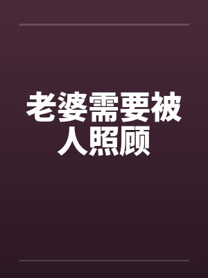 老婆需要被人照顾by佚名笔趣阁无弹窗封面