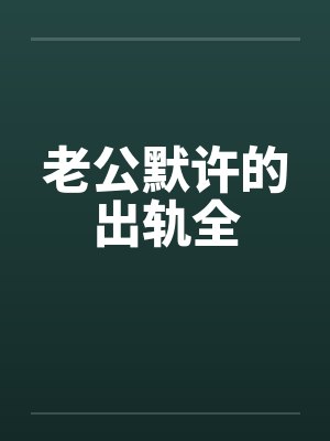 老公默许的出轨全笔趣阁无弹窗封面