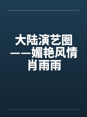 大陆演艺圈——媚艳风情肖雨雨by佚名笔趣阁无弹窗封面