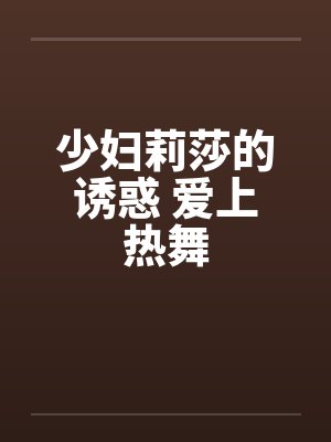 少妇莉莎的诱惑 爱上热舞笔趣阁无弹窗封面