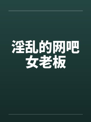 淫乱的网吧女老板by佚名封面