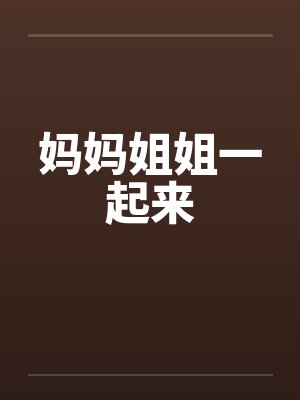 妈妈姐姐一起来笔趣阁无弹窗封面