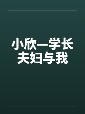 小欣—学长夫妇与我by佚名笔趣阁无弹窗封面
