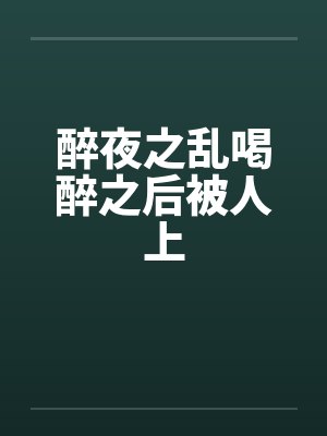 醉夜之乱喝醉之后被人上by佚名笔趣阁无弹窗封面