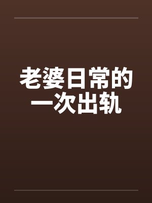 老婆日常的一次出轨笔趣阁无弹窗封面