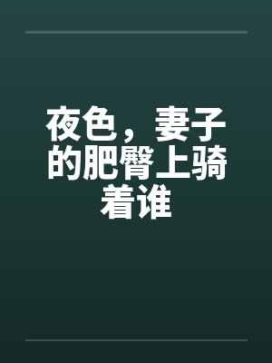 夜色，妻子的肥臀上骑着谁封面