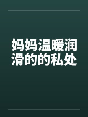 妈妈温暖润滑的的私处封面