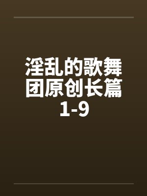 淫乱的歌舞团原创长篇1-9笔趣阁无弹窗封面
