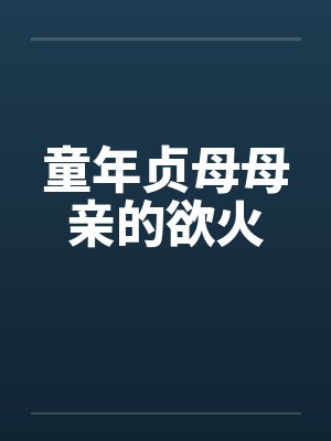 童年贞母母亲的欲火by佚名笔趣阁无弹窗封面