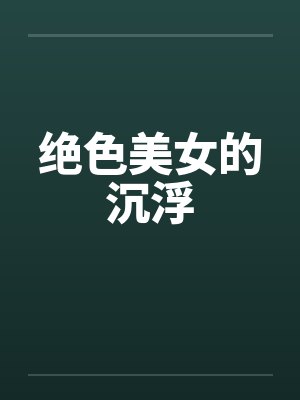 绝色美女的沉浮by佚名笔趣阁无弹窗封面