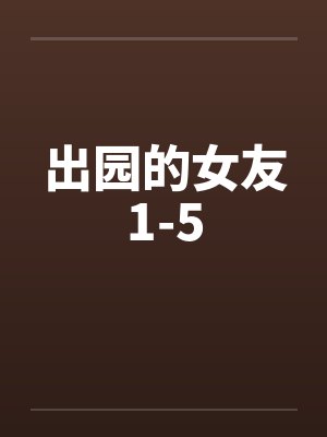 出园的女友1-5笔趣阁无弹窗封面
