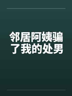 邻居阿姨骗了我的处男by佚名封面