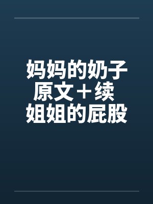 妈妈的奶子原文＋续 姐姐的屁股 01-09图文by佚名封面
