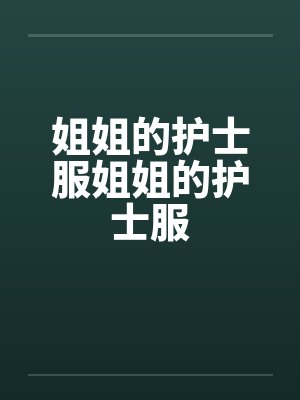 姐姐的护士服姐姐的护士服by佚名笔趣阁无弹窗封面