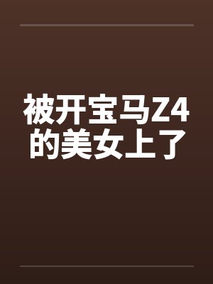 被开宝马Z4的美女上了by佚名笔趣阁无弹窗封面