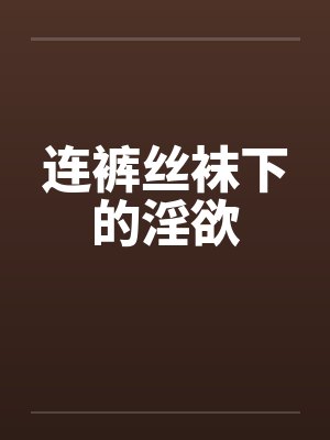 连裤丝袜下的淫欲by佚名笔趣阁无弹窗封面