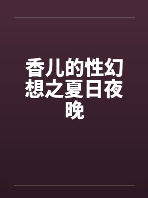 香儿的性幻想之夏日夜晚by佚名封面