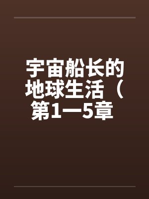 宇宙船长的地球生活（第1一5章 ）笔趣阁无弹窗封面