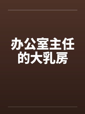 办公室主任的大乳房by佚名笔趣阁无弹窗封面