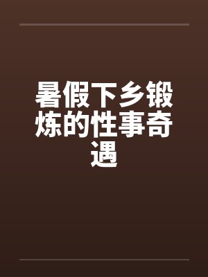 暑假下乡锻炼的性事奇遇by佚名笔趣阁无弹窗封面