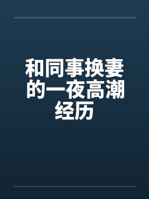 和同事换妻的一夜高潮经历by佚名封面