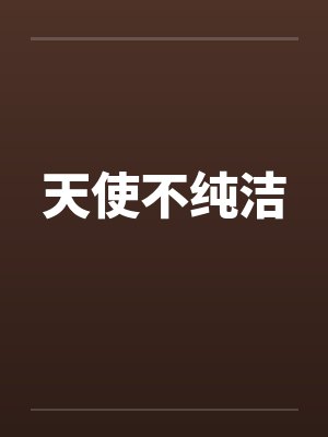 天使不纯洁笔趣阁无弹窗封面