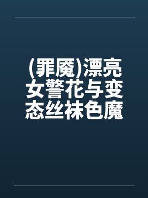 (罪魇)漂亮女警花与变态丝袜色魔的终极较量(1-7章)by佚名笔趣阁无弹窗封面