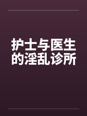 护士与医生的淫乱诊所by佚名封面