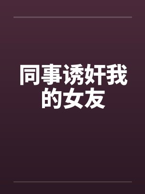 同事诱奸我的女友封面