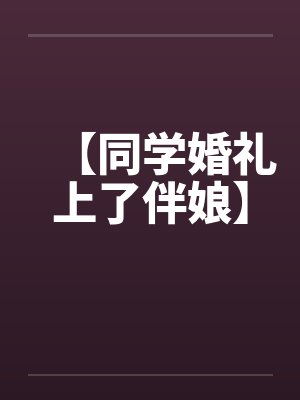 【同学婚礼上了伴娘】by佚名封面