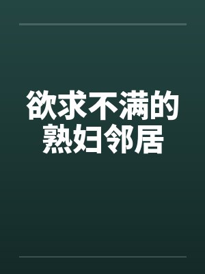 欲求不满的熟妇邻居by佚名封面