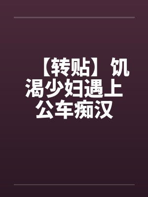 【转贴】饥渴少妇遇上公车痴汉封面